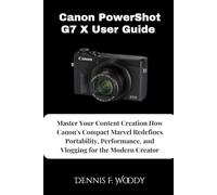 Canon PowerShot G7 X User Guide: Master Your Content Creation How Canon's Compact Marvel Redefines Portability, Performance, and Vlogging for the Modern Creator