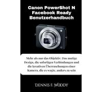 Canon PowerShot N Facebook Ready Benutzerhandbuch: Mehr als nur das Objektiv: Das mutige Design, die sofortigen Verbindungen und die kreativen Überraschungen einer Kamera, die es wagte, anders zu sein