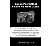 Canon PowerShot SX270 HS Benutzerhandbuch: Ein tiefer Einblick in das Kraftpaket im Taschenformat, das mit seinem 20-fachen Zoom, seiner ... die Reisefotografie neu definiert hat