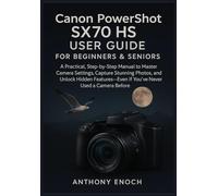 Canon PowerShot SX70 HS User Guide for Beginners & Seniors: A Practical, Step-by-Step Manual to Master Camera Settings, Capture Stunning Photos, and Unlock Hidden Features.