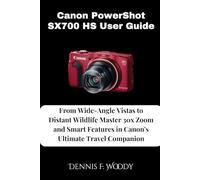 Canon PowerShot SX700 HS User Guide: From Wide-Angle Vistas to Distant Wildlife Master 30x Zoom and Smart Features in Canon's Ultimate Travel Companion