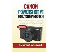 Canon PowerShot V1 Benutzerhandbuch: Praktisches Handbuch zum Verständnis der Fotografie Einstellungen, der Videoerstellung und zur Freischaltung versteckter Funktionen für die Content Erstellung