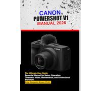CANON POWERSHOT V1 MANUAL 2026: The Ultimate User Guide: Essential Manual for Setup, Operation, Cinematic Video, Maintenance, and Professional Workflow.