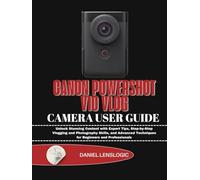 CANON POWERSHOT V10 VLOG CAMERA USER GUIDE: Unlock Stunning Content with Expert Tips, Step-by-Step Vlogging and Photography Skills, and Advanced Techniques for Beginners and Professionals
