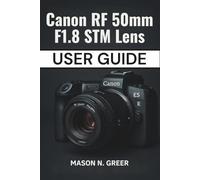 Canon RF 50mm F1.8 STM Lens User Guide: The Beginner-to-Pro Photographer’s Manual for Mastering Focus, Aperture, Sharpness, and Stunning Portraits with the Nifty Fifty RF Lens.
