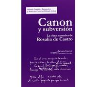 Canon y subversión : la obra narrativa de Rosalía de Castro: La Obra Narrativa de Rosalia de Castro