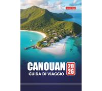 CANOUAN GUIDA DI VIAGGIO 2026: Esplora le migliori spiagge, i resort di lusso, la cucina locale, gli sport acquatici e le avventure da un'isola all'altra per la tua vacanza ai Caraibi