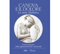 Canova e il dolore. Le stele Mellerio. Il rinnovamento della rappresentazione sepolcrale. Ediz. illustrata