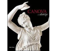 Canova e la danza. Catalogo della mostra (Possagno, 3 marzo-30 settembre 2012). Ediz. illustrata