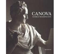 Canova. George Washington. Catalogo della mostra (New York, 22 maggio-23 settembre 2018; Possagno, 11 novembre 2018-28 aprile 2019). Ediz. a colori