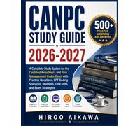 CANPC STUDY GUIDE 2026-2027: A Complete Study System for the Certified Anesthesia and Pain Management Coder Exam with Practice Questions, CPT Coding ... Modifiers, Time Units, and Exam Strategies