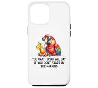 Cant Drink All Day if You Dont Start Morning Drinking Parrot Custodia per iPhone 12 Pro Max