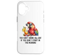 Cant Drink All Day if You Dont Start Morning Drinking Parrot Custodia per iPhone 16 Plus