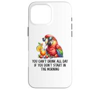 Cant Drink All Day if You Dont Start Morning Drinking Parrot Custodia per iPhone 16 Pro Max