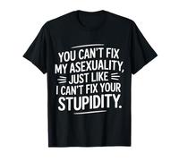 Can't Fix Asexuality Like You Can't Fix Stupidity -------- Maglietta