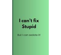 Can't Fix Stupid: But You Can Sedate It.