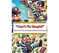 Can't Fix Stupid: Some of the Worlds Dumbest Criminals