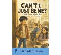 Can't I Just Be Me?: A Kid's Guide to Being Seen, Heard, and Understood