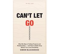 Can't Let Go: Why We Stay in Failing Projects, Relationships, and Businesses-and How to Walk Away Before You Lose Everything