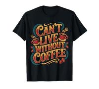 Can't Live Without Coffee Caffeine Comfort Fix |- Maglietta
