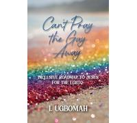 Can't Pray the Gay Away: Inclusive Roadmap to Jesus for the LGBTQ+