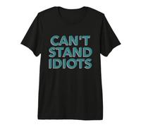 Can't Stand Idiots Funny Sarcasm Can't Stand Idiots Citazioni Maglietta Premium