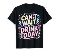 Can't Wait To Drink Today Alcohol Weekend Drinker |- Maglietta