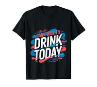 Can't Wait To Drink Today Alcohol Weekend Drinker |- Maglietta