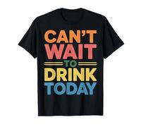 Can't Wait To Drink Today Alcohol Weekend Drinker |- Maglietta