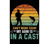 Can't Work Today My Arm Is In A Cast Funny Fishing Notebook: Lined Journal for Fishing Lovers and Outdoor Enthusiasts | 120 Pages 6x9