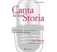 Canta la tua storia. Guida pratica per imparare e insegnare l'arte del canto jaz