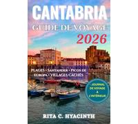 CANTABRIE GUIDE DE VOYAGE: Découvrez Santander, les Picos de Europa, plages secrètes et villages côtiers - cuisine locale, conseils pratiques, itinéraires détaillés et superbes photos en couleur