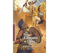 Cantami o Diva...: Iliade: dall'alba al tramonto di Troia