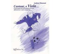 Cantami, o Viola... Cent'anni di Fiorentina in versi attraverso i suoi campioni