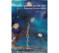 «Cantami qualcosa pari alla vita». Letteratura, bioetica e diritto