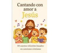 Cantando con amor a Jesús: 10 cuentos infantiles basados en canciones cristianas