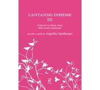 Cantando insieme. Canti per le ultime classi delle scuole elementari. Vol. 3