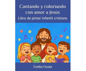 Cantando y coloriando con amor a Jesús: Libro de pintar infantil cristiano