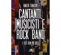 Cantanti, musicisti e rock band. I 100 film più belli - Senatore Ignazio