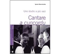 Libri Ignazio Macchiarella - Cantare A Cuncordu. Uno Studio A Piu Voci. Con CD A