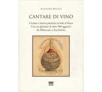 Cantare di vino. Cicalate e letture poetiche in lode del vino. Con un glossario di oltre 500 aggettivi, da Abboccato a Zuccherino