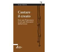 Cantare il creato. Con san Francesco e con san Giovanni della Croce