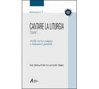 Cantare la liturgia. Vol. 1: Profilo storico-teologico e indicazioni pastorali.