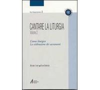 Cantare la liturgia. Vol. 2: L'anno liturgico. La celebrazione dei sacramenti.