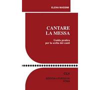 Cantare la Messa. Guida pratica per la scelta dei canti