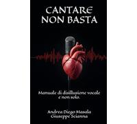 CANTARE NON BASTA: Manuale di disillusione vocale e non solo.
