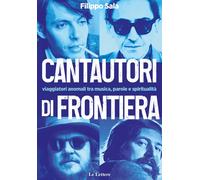 Cantautori di frontiera. Viaggiatori anomali tra musica, parole e spiritua...