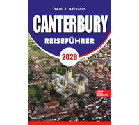 CANTERBURY Reiseführer 2026: Urlaubsplaner mit Top-Attraktionen, versteckten Schätzchen, historischen Sehenswürdigkeiten, lokalem Essen, Tagesausflügen und einfachen Reiserouten