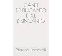 CANTI DELL'INCANTO E DEL DISINCANTO