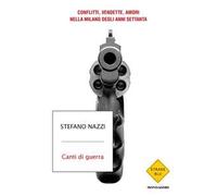 Canti di guerra. Conflitti, vendette, amori nella Milano degli anni Settanta